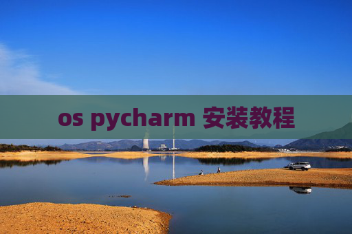 os pycharm 安装教程 os pycharm 安装教程